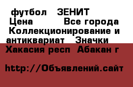 1.1) футбол : ЗЕНИТ № 124 › Цена ­ 499 - Все города Коллекционирование и антиквариат » Значки   . Хакасия респ.,Абакан г.